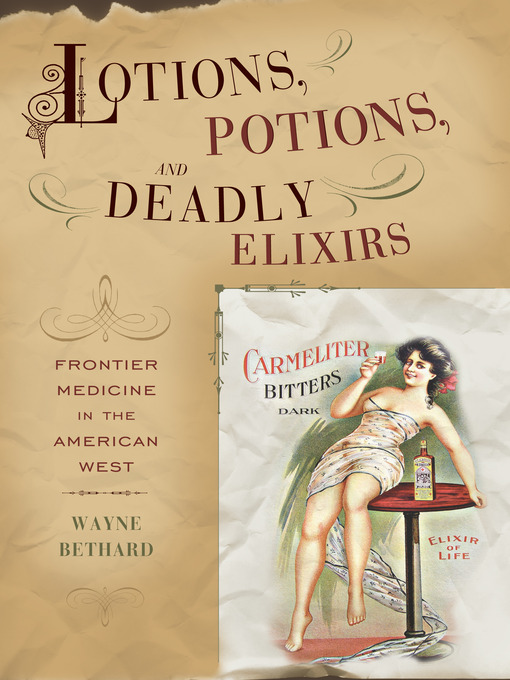Title details for Lotions, Potions, and Deadly Elixirs by Wayne Bethard - Available